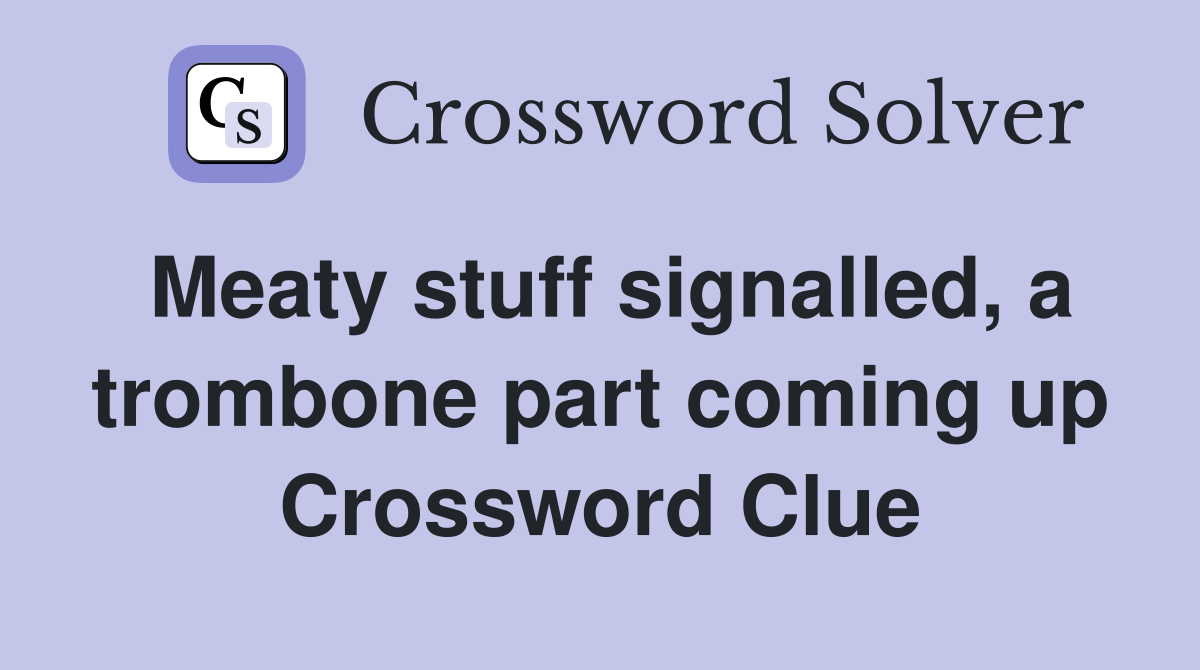 Meaty stuff signalled, a trombone part coming up Crossword Clue